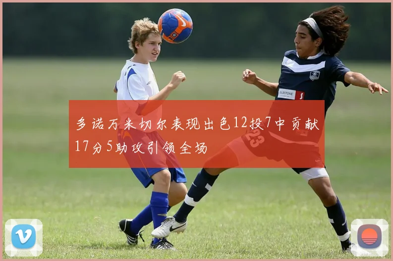 多诺万米切尔表现出色12投7中贡献17分5助攻引领全场